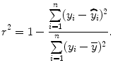 
$$\displaystyle{ r^{2} = 1 -\frac{\sum \limits _{i=1}^{n}(y_{ i} -\widehat{ y}_{i})^{2}} {\sum \limits _{i=1}^{n}(y_{i} -\overline{y})^{2}}. }$$
