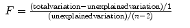 
$$\displaystyle\begin{array}{rcl} F = \frac{\left (\mathrm{totalvariation} -\mathrm{ unexplainedvariation}\right )/1} {\mathrm{(unexplainedvariation)}/(n - 2)} & &{}\end{array}$$
