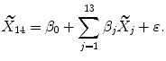 
$$\displaystyle{ \widetilde{X}_{14} =\beta _{0} +\sum _{ j=1}^{13}\beta _{ j}\widetilde{X}_{j} +\varepsilon. }$$
