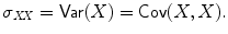 
$$\displaystyle{\sigma _{\mathit{XX}} =\mathop{ \mathsf{Var}}(X) =\mathop{ \mathsf{Cov}}(X,X).}$$
