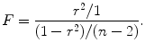 
$$\displaystyle{F = \frac{r^{2}/1} {(1 - r^{2})/(n - 2)}.}$$
