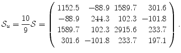 
$$\displaystyle{\mathcal{S}_{u} = \frac{10} {9} \mathcal{S} = \left (\begin{array}{rrrr} 1152.5& - 88.9&1589.7& 301.6\\ - 88.9 & 244.3 & 102.3 & - 101.8 \\ 1589.7& 102.3&2915.6& 233.7\\ 301.6 & - 101.8 & 233.7 & 197.1 \end{array} \right ).}$$
