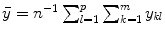 
$$\bar{y} = n^{-1}\sum _{l=1}^{p}\sum _{k=1}^{m}y_{\mathit{kl}}$$
