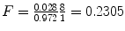 
$$F = \frac{0.028} {0.972} \frac{8} {1} = 0.2305$$
