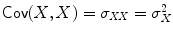 
$$\mathop{\mathsf{Cov}}(X,X) =\sigma _{\mathit{XX}} =\sigma _{ X}^{2}$$
