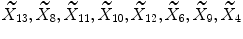 
$$\widetilde{X}_{13},\widetilde{X}_{8},\widetilde{X}_{11},\widetilde{X}_{10},\widetilde{X}_{12},\widetilde{X}_{6},\widetilde{X}_{9},\widetilde{X}_{4}$$
