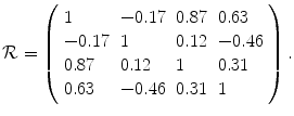 
$$\mathcal{R} = \left (\begin{array}{llll} 1 & - 0.17& 0.87& 0.63\\ - 0.17 & 1 & 0.12 & - 0.46 \\ 0.87 & 0.12 & 1 & 0.31\\ 0.63 & - 0.46 & 0.31 & 1 \end{array} \right ).$$
