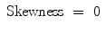 
$$\displaystyle\begin{array}{rcl} \mathrm{Skewness}& =& 0{}\end{array}$$
