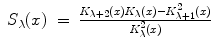 
$$\displaystyle\begin{array}{rcl} S_{\lambda }(x)& =& \frac{K_{\lambda +2}(x)K_{\lambda }(x) - K_{\lambda +1}^{2}(x)} {K_{\lambda }^{2}(x)} {}\end{array}$$
