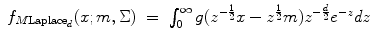 
$$\displaystyle\begin{array}{rcl} f_{M\mathrm{Laplace}_{d}}(x;m,\Sigma )& =& \int _{0}^{\infty }g(z^{-\frac{1} {2} }x - z^{\frac{1} {2} }m)z^{-\frac{d} {2} }e^{-z}\mathit{dz}{}\end{array}$$
