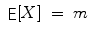 
$$\displaystyle\begin{array}{rcl} \mathop{\mathsf{E}}[X]& =& m{}\end{array}$$
