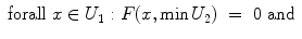 
$$\displaystyle\begin{array}{rcl} \mathrm{forall}\ x \in U_{1}\ \mathrm{:}\ F(x,\min U_{2})& =& 0\ \mathrm{and}{}\end{array}$$
