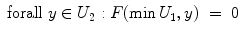 
$$\displaystyle\begin{array}{rcl} \mathrm{forall}\ y \in U_{2}\ \mathrm{:}\ F(\min U_{1},y)& =& 0{}\end{array}$$
