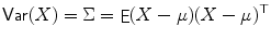 
$$\displaystyle{ \mathop{\mathsf{Var}}(X) = \Sigma =\mathop{ \mathsf{E}}(X-\mu )(X-\mu )^{\top } }$$
