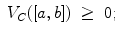 
$$\displaystyle\begin{array}{rcl} V _{C}([a,b])& \geq & 0; {}\end{array}$$
