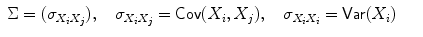 
$$\displaystyle\begin{array}{rcl} \Sigma = (\sigma _{X_{i}X_{j}}),\quad \sigma _{X_{i}X_{j}} =\mathop{ \mathsf{Cov}}(X_{i},X_{j}),\quad \sigma _{X_{i}X_{i}} =\mathop{ \mathsf{Var}}(X_{i})& &{}\end{array}$$
