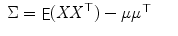 
$$\displaystyle\begin{array}{rcl} \Sigma =\mathop{ \mathsf{E}}(\mathit{XX}^{\top }) -\mu \mu ^{\top }& &{}\end{array}$$
