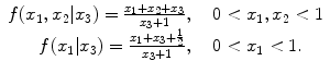 
$$\displaystyle\begin{array}{rcl} f(x_{1},x_{2}\vert x_{3}) = \frac{x_{1} + x_{2} + x_{3}} {x_{3} + 1},& & 0 < x_{1},x_{2} < 1 {}\\ f(x_{1}\vert x_{3}) = \frac{x_{1} + x_{3} + \frac{1} {2}} {x_{3} + 1},& & 0 < x_{1} < 1. {}\\ \end{array}$$
