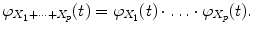 
$$\displaystyle{ \varphi _{X_{1}+\cdots +X_{p}}(t) =\varphi _{X_{1}}(t)\cdot \ldots \cdot \varphi _{X_{p}}(t). }$$
