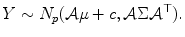 
$$\displaystyle{ Y \sim N_{p}(\mathcal{A}\mu + c,\mathcal{A}\Sigma \mathcal{A}^{\top }). }$$
