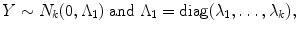 
$$\displaystyle{ Y \sim N_{k}(0,\Lambda _{1})\ \mathrm{and}\ \Lambda _{1} =\mathop{ \mathrm{diag}}(\lambda _{1},\ldots,\lambda _{k}), }$$
