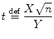 
$$\displaystyle{ t\stackrel{\mathrm{def}}{=}\frac{X\sqrt{n}} {Y } }$$
