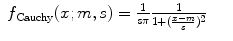 
$$\displaystyle\begin{array}{rcl} f_{\mathrm{Cauchy}}(x;m,s) = \frac{1} {s\pi } \frac{1} {1 + (\frac{x-m} {s} )^{2}}& &{}\end{array}$$
