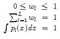 
$$\displaystyle\begin{array}{rcl} 0 \leq w_{l}& \leq & 1 {}\\ \sum _{l=1}^{L}w_{ l}& =& 1 {}\\ \int p_{l}(x)\mathit{dx}& =& 1 {}\\ \end{array}$$
