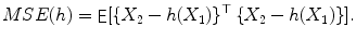 
$$\displaystyle{MSE(h) =\mathop{ \mathsf{E}}[\{X_{2} - h(X_{1})\}^{\top }\,\{X_{ 2} - h(X_{1})\}].}$$
