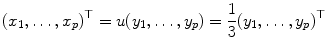 
$$\displaystyle{(x_{1},\ldots,x_{p})^{\top } = u(y_{ 1},\ldots,y_{p}) = \frac{1} {3}(y_{1},\ldots,y_{p})^{\top }}$$
