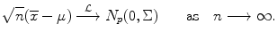 
$$\displaystyle{\sqrt{n}(\overline{x}-\mu )\stackrel{\mathcal{L}}{\longrightarrow }N_{p}(0,\Sigma )\qquad \mathrm{as}\quad n\longrightarrow \infty.}$$
