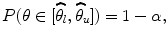 
$$\displaystyle{P(\theta \in [\widehat{\theta }_{l},\widehat{\theta }_{u}]) = 1-\alpha,}$$
