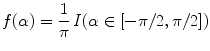 
$$\displaystyle{ f(\alpha ) = \frac{1} {\pi } \,\mathbf{\mathit{I}}(\alpha \in [-\pi /2,\pi /2]) }$$
