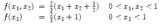 
$$\displaystyle{\begin{array}{lclcl} f(x_{1},x_{2})& =&\frac{2} {3}(x_{1} + x_{2} + \frac{1} {2})&&0 < x_{1},x_{2} < 1 \\ f(x_{1}) & =&\frac{2} {3}(x_{1} + 1) &&0 < x_{1} < 1\end{array} }$$
