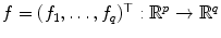 
$$f = (f_{1},\ldots,f_{q})^{\top }: \mathbb{R}^{p} \rightarrow \mathbb{R}^{q}$$
