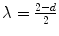 
$$\lambda = \frac{2-d} {2}$$
