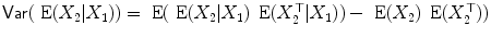 
$$\mathop{\mathsf{Var}}(\mbox{ E}(X_{2}\vert X_{1})) = \mbox{ E}(\mbox{ E}(X_{2}\vert X_{1})\,\mbox{ E}(X_{2}^{\top }\vert X_{1})) -\mbox{ E}(X_{2})\,\mbox{ E}(X_{2}^{\top }))$$
