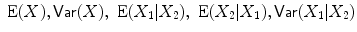 
$$\mbox{ E}(X),\mathop{\mathsf{Var}}(X),\mbox{ E}(X_{1}\vert X_{2}),\mbox{ E}(X_{2}\vert X_{1}),\mathop{\mathsf{Var}}(X_{1}\vert X_{2})$$
