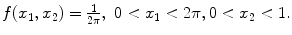 
$$f(x_{1},x_{2}) = \frac{1} {2\pi },\ 0 < x_{1} < 2\pi,0 < x_{2} < 1.$$
