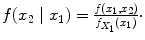 
$$f(x_{2}\mid x_{1}) = \frac{f(x_{1},x_{2})} {f_{X_{1}}(x_{1})} \cdot $$
