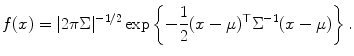 
$$\displaystyle{ f(x) = \vert 2\pi \Sigma \vert ^{-1/2}\exp \left \{-\frac{1} {2}(x-\mu )^{\top }\Sigma ^{-1}(x-\mu )\right \}. }$$
