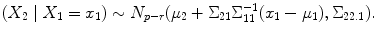 
$$\displaystyle{ (X_{2}\mid X_{1} = x_{1}) \sim N_{p-r}(\mu _{2} + \Sigma _{21}\Sigma _{11}^{-1}(x_{ 1} -\mu _{1}),\Sigma _{22.1}). }$$
