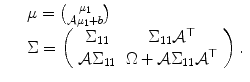 
$$\displaystyle\begin{array}{rcl} & & \mu ={ \mu _{1}\choose \mathcal{A}\mu _{1} + b} {}\\ & & \Sigma = \left (\begin{array}{cc} \Sigma _{11} & \Sigma _{11}\mathcal{A}^{\top } \\ \mathcal{A}\Sigma _{11} & \Omega + \mathcal{A}\Sigma _{11}\mathcal{A}^{\top } \end{array} \right ).{}\\ \end{array}$$
