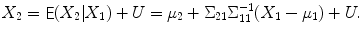 
$$\displaystyle{ X_{2} =\mathop{ \mathsf{E}}(X_{2}\vert X_{1}) + U =\mu _{2} + \Sigma _{21}\Sigma _{11}^{-1}(X_{ 1} -\mu _{1}) + U. }$$
