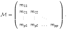 
$$\displaystyle{ \mathcal{M} = \left (\begin{array}{cccc} m_{11} & & & \\ m_{21} & m_{22} & & \\ \vdots & \vdots & \ddots & \\ m_{p1} & m_{p2} & \ldots & m_{pp} \end{array} \right ). }$$
