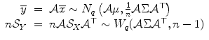 
$$\displaystyle\begin{array}{rcl} \overline{y}& =& \mathcal{A}\overline{x} \sim N_{q}\left (\mathcal{A}\mu, \frac{1} {n}\mathcal{A}\Sigma \mathcal{A}^{\top }\right ) {}\\ n\mathcal{S}_{Y }& =& n\mathcal{A}\mathcal{S}_{X}\mathcal{A}^{\top }\sim W_{ q}(\mathcal{A}\Sigma \mathcal{A}^{\top },n - 1) {}\\ \end{array}$$
