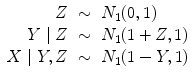 
$$\displaystyle\begin{array}{rcl} Z& \sim & N_{1}(0,1) {}\\ Y \mid Z& \sim & N_{1}(1 + Z,1) {}\\ X\mid Y,Z& \sim & N_{1}(1 - Y,1) {}\\ \end{array}$$
