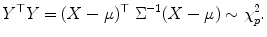 
$$\displaystyle{ Y ^{\top }Y = (X-\mu )^{\top }\ \Sigma ^{-1}(X-\mu ) \sim \chi _{ p}^{2}. }$$
