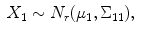 
$$\displaystyle\begin{array}{rcl} X_{1} \sim N_{r}(\mu _{1},\Sigma _{11}),& &{}\end{array}$$
