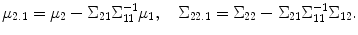 
$$\displaystyle{ \mu _{2.1} =\mu _{2} - \Sigma _{21}\Sigma _{11}^{-1}\mu _{ 1},\quad \Sigma _{22.1} = \Sigma _{22} - \Sigma _{21}\Sigma _{11}^{-1}\Sigma _{ 12}. }$$
